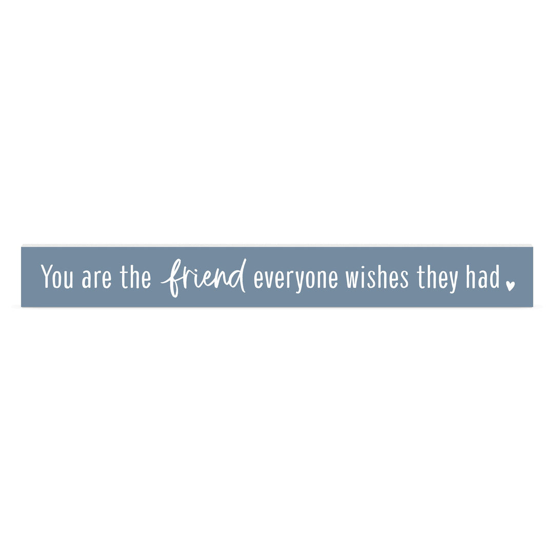 You Are The Friend Everyone Wishes They Had Stick