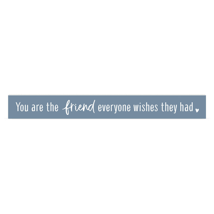 You Are The Friend Everyone Wishes They Had Stick