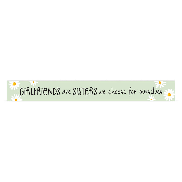 Girlfriends Are Sisters We Choose For Ourselves Stick