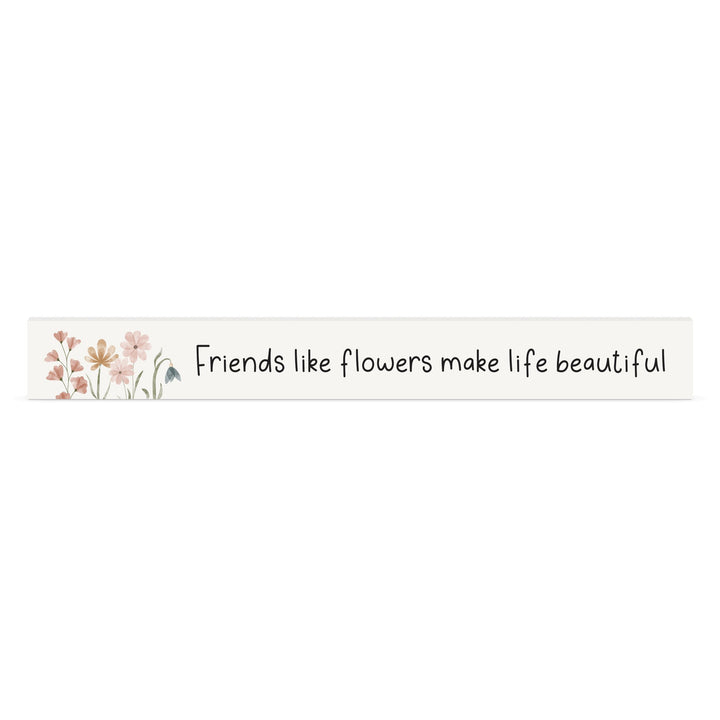 Friends Like Flowers Make Life Beautiful Stick