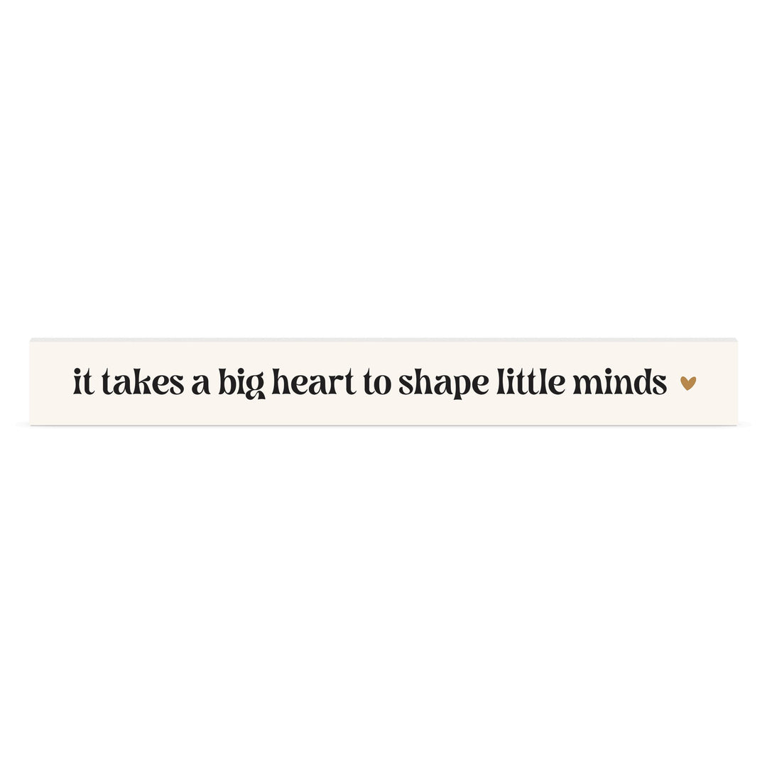 It Takes A Big Heart To Shape Little Minds Stick