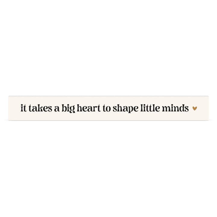 It Takes A Big Heart To Shape Little Minds Stick