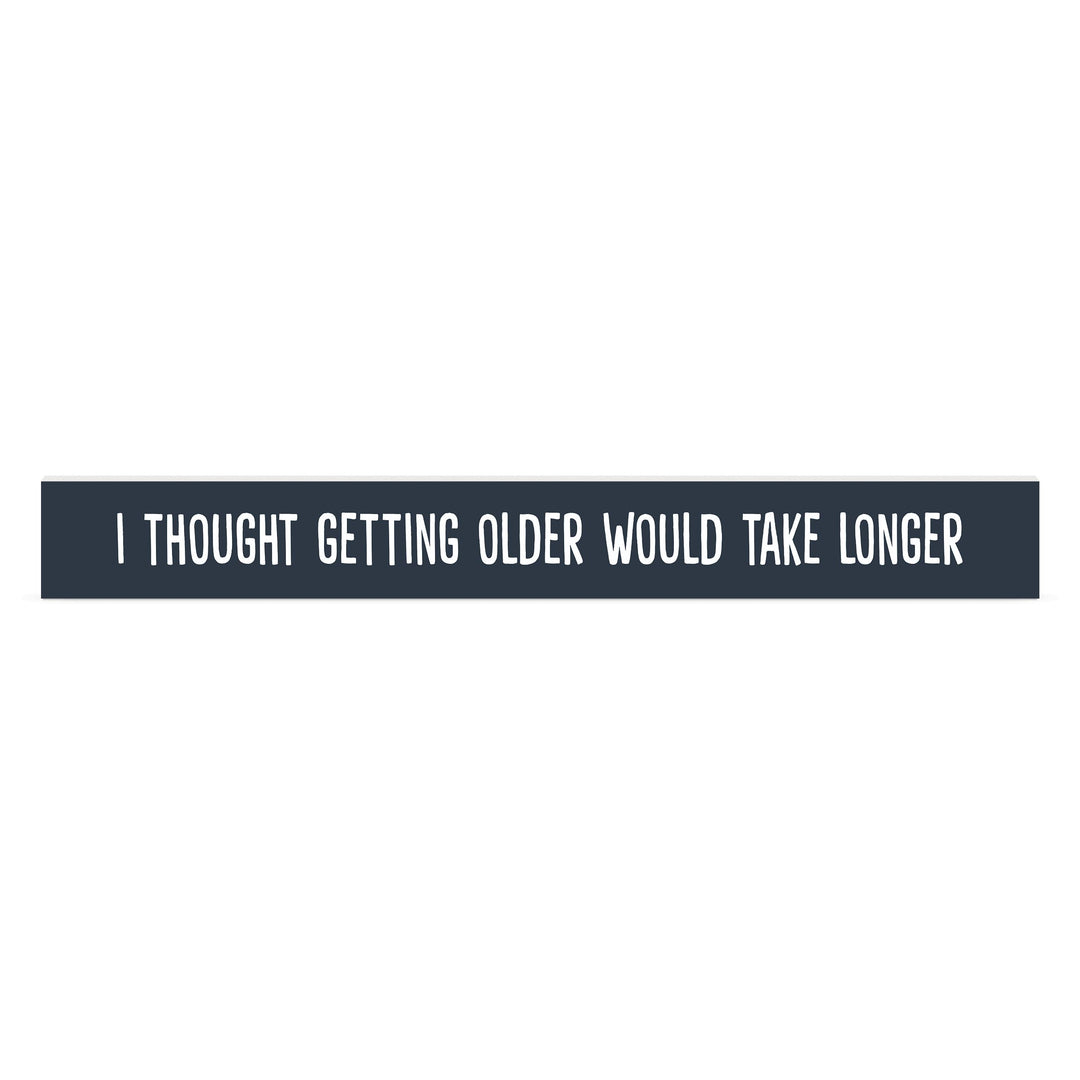 I Thought Getting Older Would Take Longer Stick