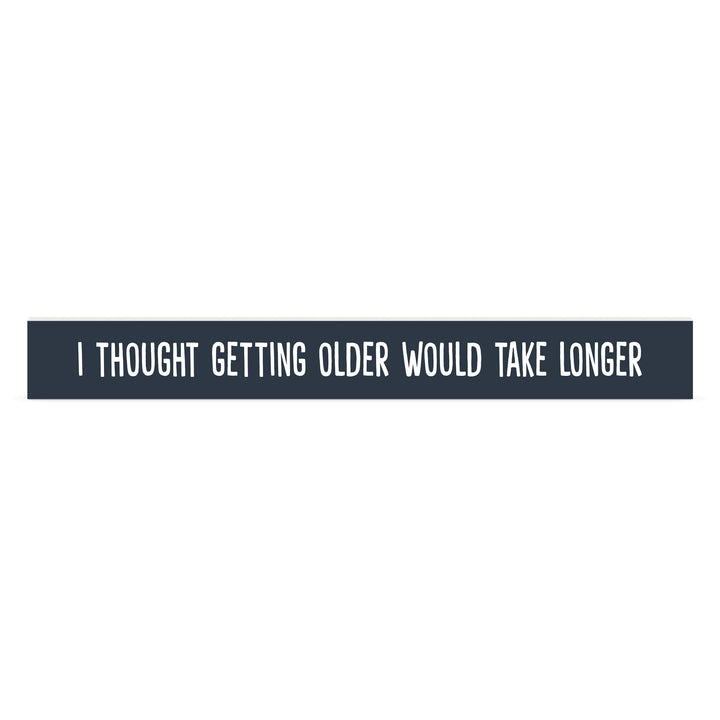 I Thought Getting Older Would Take Longer Stick